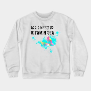 All I need is vitamin sea Crewneck Sweatshirt